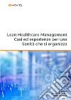 Lean healthcare management. Casi ed esperienze per una sanità che si organizza libro