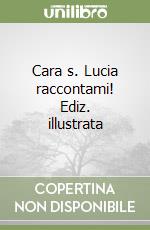 Cara s. Lucia raccontami! Ediz. illustrata