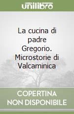 La cucina di padre Gregorio. Microstorie di Valcaminica