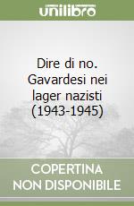 Dire di no. Gavardesi nei lager nazisti (1943-1945) libro