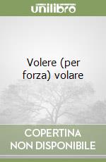 Volere (per forza) volare libro
