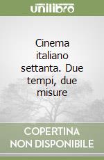 Cinema italiano settanta. Due tempi, due misure libro