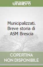 Municipalizzati. Breve storia di ASM Brescia