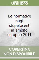 Le normative sugli stupefacenti in ambito europeo 2011 libro