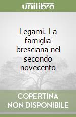 Legami. La famiglia bresciana nel secondo novecento