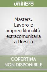 Masters. Lavoro e imprenditorialità extracomunitaria a Brescia libro