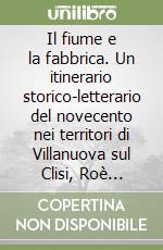 Il fiume e la fabbrica. Un itinerario storico-letterario del novecento nei territori di Villanuova sul Clisi, Roè Volciano e Vobarno libro