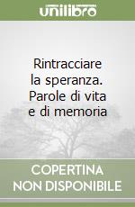 Rintracciare la speranza. Parole di vita e di memoria