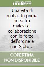 Una vita di mafia. In prima linea fra malavita, collaborazione con le forze dell'ordine e uno Stato lontano libro