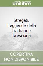 Stregati. Leggende della tradizione bresciana libro