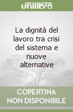 La dignità del lavoro tra crisi del sistema e nuove alternative