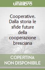 Cooperative. Dalla storia le sfide future della cooperazione bresciana libro