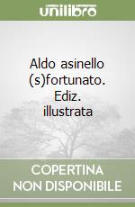 Aldo asinello (s)fortunato. Ediz. illustrata libro