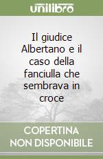 Il giudice Albertano e il caso della fanciulla che sembrava in croce libro