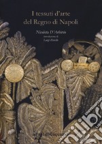 I tessuti d'arte del regno di Napoli. Ediz. a colori libro