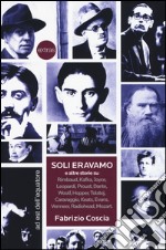 Soli eravamo e altre storie su: Rimbaud, Kafka, Joyce, Leopardi, Proust, Dante, Woolf, Hopper, Tolstoj, Caravaggio, Keats, Evans, Vermeer, Radiohead, Mozart libro