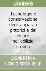 Tecnologie e conservazione degli apparati pittorici e del colore nell'edilizia storica libro