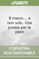 8 marzo... e non solo. Una poesia per la pace libro