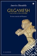 Gilgamesh. Colui che tutto conobbe. Versione teatrale dell'epopea