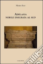 Adelasia. Nobile emigrata al sud libro