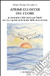 Aprimi gli occhi del cuore. Un cammino interiore e spirituale con la scoperta estasiante della conversione libro