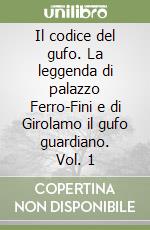 Il codice del gufo. La leggenda di palazzo Ferro-Fini e di Girolamo il gufo guardiano. Vol. 1 libro