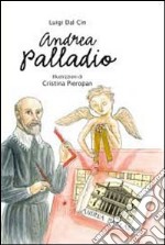 Andrea Palladio. La vita, l'arte, la storia. Ediz. illustrata