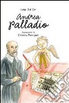 Andrea Palladio. La vita, l'arte, la storia. Ediz. illustrata libro