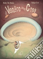 Il ventre della cosa. Ediz. illustrata