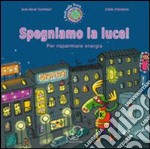 Spegniamo la luce! Per risparmiare energia. Ediz. illustrata