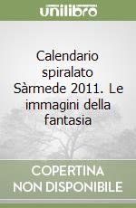 Calendario spiralato Sàrmede 2011. Le immagini della fantasia libro