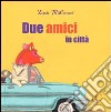 Due amici in città. Ediz. illustrata libro