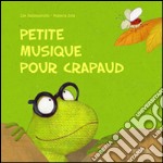 Petite musique pour crapaud. Ediz. illustrata libro