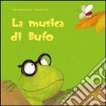 La musica di Bufo. Ediz. illustrata libro