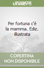 Per fortuna c'è la mamma. Ediz. illustrata