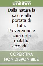 Dalla natura la salute alla portata di tutti. Prevenzione e cura della malattia secondo Lezaeta Acharan e Luigi Costacurta libro