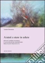 Aiutati a stare in salute. Efficaci rimedi naturali e facili pratiche igienistiche per un sano stile di vita libro