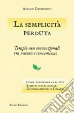 La semplicità perduta. Terapie non convenzionali tra natura e consumismo libro