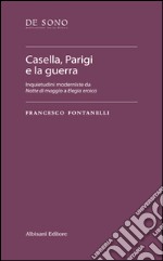 Casella, Parigi e la guerra. Inquietudini moderniste da «Notte di maggio» a «Elegia eroica» libro