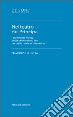 Nel teatro del Principe. I drammi per musica di Giacomo Antonio Perti per la Villa medicea di Pratolino