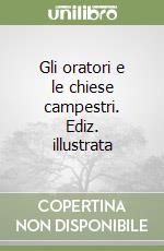 Gli oratori e le chiese campestri. Ediz. illustrata libro