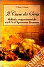 Il cuoco dei sensi. Alchimie enogastronimiche tra il Po e l'Appennino tortonese libro