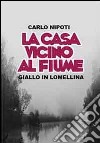 La casa vicino al fiume. Giallo lomellino libro