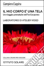 Il mio corpo è una tela. Un viaggio prenatale nell'Io-Corporeo. Laboratorio di Atelier Video libro