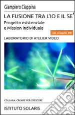 La fusione tra l'io e il sè. Progetto esistenziale e mission individuale. Con DVD libro