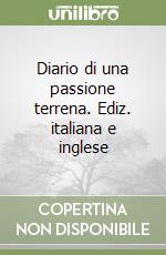 Diario di una passione terrena. Ediz. italiana e inglese libro