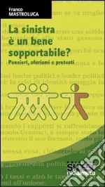 La sinistra è un bene sopportabile? Pensieri, aforismi e pretesti libro