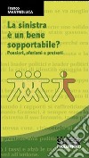 La sinistra è un bene sopportabile? Pensieri, aforismi e pretesti libro