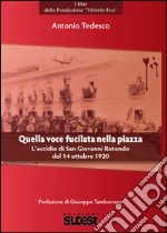 Quella voce fucilata nella piazza. L'eccidio di San Giovanni Rotondo del 14 ottobre 1920 libro