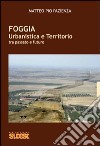 Foggia. Urbanistica e territorio tra passato e futuro libro